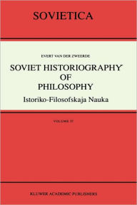 Title: Soviet Historiography of Philosophy: Istoriko-Filosofskaja Nauka, Author: Evert van der Zweerde