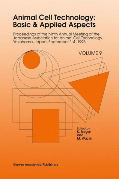 Animal Cell Technology: Basic & Applied Aspects: Proceedings of the Ninth Annual Meeting of the Japanese Association for Animal Cell Technology, Yokohama, Japan, September 1-4, 1996 / Edition 1