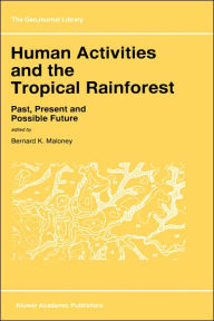 Title: Human Activities and the Tropical Rainforest: Past, Present and Possible Future / Edition 1, Author: Bernard K. Maloney