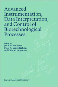 Title: Advanced Instrumentation, Data Interpretation, and Control of Biotechnological Processes, Author: J.F. van Impe