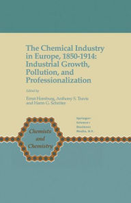 Title: The Chemical Industry in Europe, 1850-1914: Industrial Growth, Pollution, and Professionalization / Edition 1, Author: Ernst Homburg