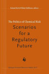 Alternative view 1 of The Politics of Chemical Risk: Scenarios for a Regulatory Future / Edition 1