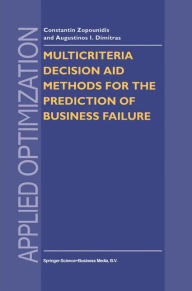 Title: Multicriteria Decision Aid Methods for the Prediction of Business Failure / Edition 1, Author: Constantin Zopounidis