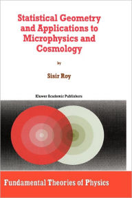 Title: Statistical Geometry and Applications to Microphysics and Cosmology / Edition 1, Author: S. Roy