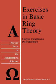 Title: Exercises in Basic Ring Theory / Edition 1, Author: Grigore Calugareanu