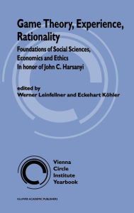 Title: Game Theory, Experience, Rationality: Foundations of Social Sciences, Economics and Ethics in honor of John C. Harsanyi / Edition 1, Author: W. Leinfellner