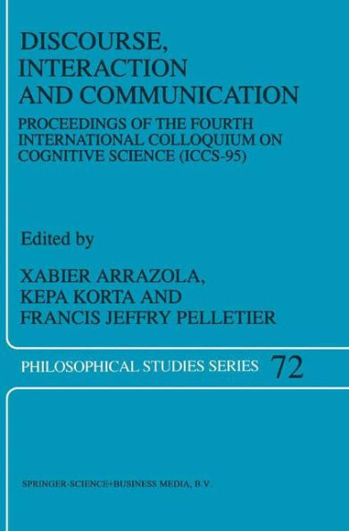 Discourse, Interaction and Communication: Proceedings of the Fourth International Colloquium on Cognitive Science (ICCS-95) / Edition 1