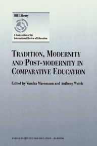 Title: Tradition, Modernity and Post-modernity in Comparative Education / Edition 1, Author: Vandra Masemann