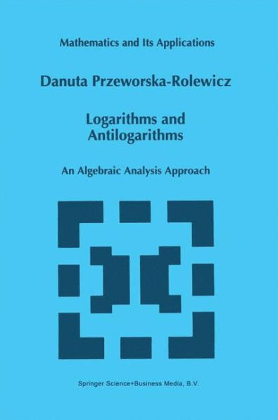 Logarithms and Antilogarithms: An Algebraic Analysis Approach / Edition 1