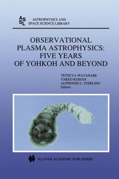 Observational Plasma Astrophysics: Five Years of Yohkoh and Beyond / Edition 1
