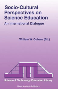 Title: Socio-Cultural Perspectives on Science Education: An International Dialogue / Edition 1, Author: W.W. Cobern