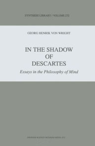 Title: In the Shadow of Descartes: Essays in the Philosophy of Mind / Edition 1, Author: G.H. Von Wright