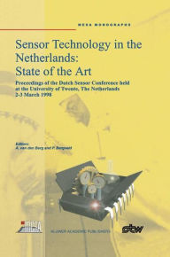 Title: Sensor Technology in the Netherlands: State of the Art: Proceedings of the Dutch Sensor Conference held at the University of Twente, The Netherlands, 2-3 March 1998 / Edition 1, Author: Albert van den Berg