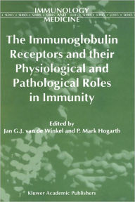 Title: The Immunoglobulin Receptors and their Physiological and Pathological Roles in Immunity / Edition 1, Author: Jan G.J. Winkel