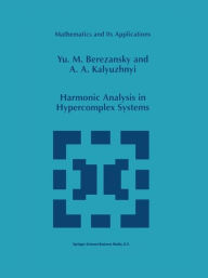 Title: Harmonic Analysis in Hypercomplex Systems / Edition 1, Author: Yu.M. Berezansky