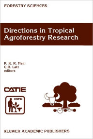 Title: Directions in Tropical Agroforestry Research: Adapted from selected papers presented to a symposium on Tropical Agroforestry organized in connection with the annual meetings of the American Society of Agronomy, 5 November 1996, Indianapolis, Indiana, USA / Edition 1, Author: P. K. Ramachandran Nair