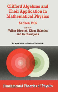 Title: Clifford Algebras and their Application in Mathematical Physics: Aachen 1996, Author: Volker J Dietrich