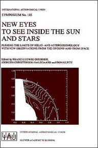 Title: New Eyes to See Inside the Sun and Stars: Pushing the Limits of Helio- and Asteroseismology with new Observations from the Ground and from Space Proceedings of the 185th Symposium of the International Astronomical Union, held in Kyoto, Japan, August 18-22 / Edition 1, Author: Franz-Ludwig Deubner