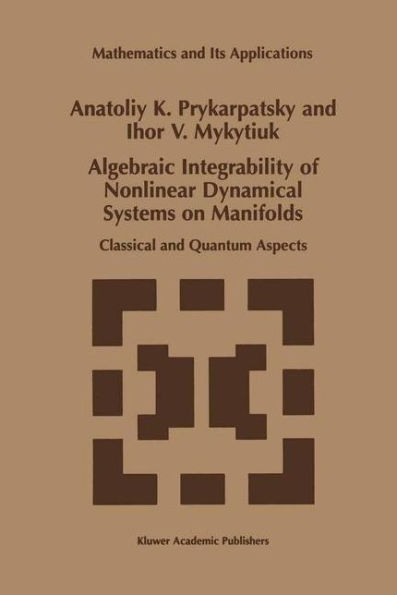 Algebraic Integrability of Nonlinear Dynamical Systems on Manifolds: Classical and Quantum Aspects / Edition 1