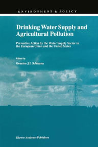 Title: Drinking Water Supply and Agricultural Pollution: Preventive Action by the Water Supply Sector in the European Union and the United States / Edition 1, Author: G.J. Schrama