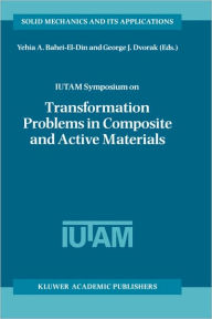 Title: IUTAM Symposium on Transformation Problems in Composite and Active Materials: Proceedings of the IUTAM Symposium held in Cairo, Egypt, 9-12 March 1997 / Edition 1, Author: Yehia A. Bahei-El-Din