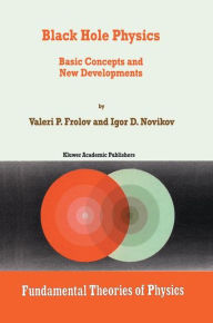 Title: Black Hole Physics: Basic Concepts and New Developments / Edition 1, Author: V. Frolov