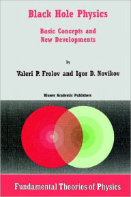 Title: Black Hole Physics: Basic Concepts and New Developments / Edition 1, Author: V. Frolov