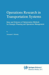 Title: Operations Research in Transportation Systems: Ideas and Schemes of Optimization Methods for Strategic Planning and Operations Management / Edition 1, Author: A.S. Belenky