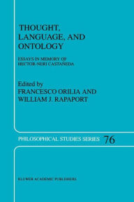 Title: Thought, Language, and Ontology: Essays in Memory of Hector-Neri Castañeda / Edition 1, Author: Francesco Orilia