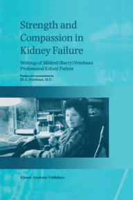 Title: Strength and Compassion in Kidney Failure: Writings of Mildred (Barry) Friedman Professional Kidney Patient / Edition 1, Author: E.A. Friedman