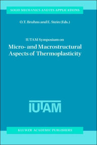 Title: IUTAM Symposium on Micro- and Macrostructural Aspects of Thermoplasticity: Proceedings of the IUTAM Symposium held in Bochum, Germany, 25-29 August 1997 / Edition 1, Author: O.T. Bruhns