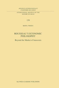 Title: Rousseau's Economic Philosophy: Beyond the Market of Innocents, Author: Bertil Fridén