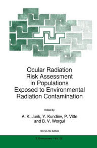 Title: Ocular Radiation Risk Assessment in Populations Exposed to Environmental Radiation Contamination / Edition 1, Author: A.K. Junk