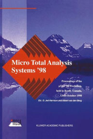 Title: Micro Total Analysis Systems '98: Proceedings of the uTAS '98 Workshop, held in Banff, Canada, 13-16 October 1998 / Edition 1, Author: D. Jed Harrison