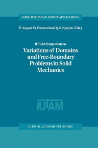 Title: IUTAM Symposium on Variations of Domain and Free-Boundary Problems in Solid Mechanics: Proceedings of the IUTAM Symposium held in Paris, France, 22-25 April 1997 / Edition 1, Author: P. Argoul