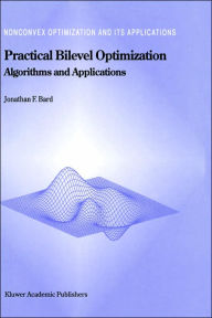 Title: Practical Bilevel Optimization: Algorithms and Applications / Edition 1, Author: Jonathan F. Bard