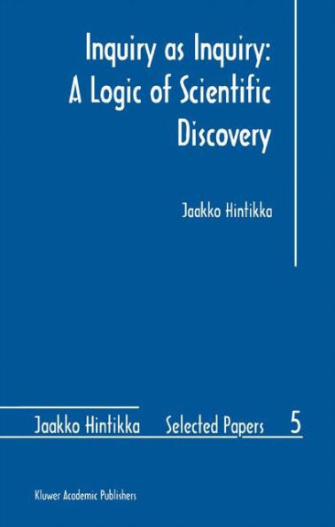 Inquiry as Inquiry: A Logic of Scientific Discovery / Edition 1