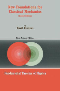 Title: New Foundations for Classical Mechanics / Edition 2, Author: D. Hestenes