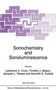 Title: Sonochemistry and Sonoluminescence / Edition 1, Author: L.A. Crum