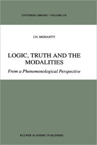 Title: Logic, Truth and the Modalities: From a Phenomenological Perspective / Edition 1, Author: J.N.  Mohanty