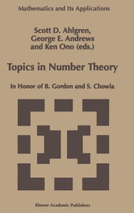 Title: Topics in Number Theory: In Honor of B. Gordon and S. Chowla / Edition 1, Author: Scott D. Ahlgren