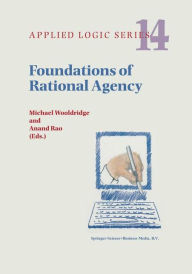 Title: Foundations of Rational Agency / Edition 1, Author: Michael Wooldridge