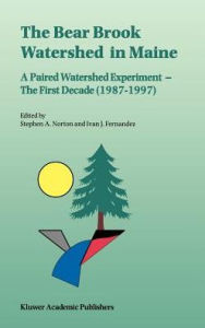 Title: The Bear Brook Watershed in Maine: A Paired Watershed Experiment: The First Decade (1987-1997) / Edition 1, Author: Stephen A. Norton