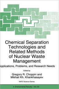 Title: Chemical Separation Technologies and Related Methods of Nuclear Waste Management: Applications, Problems, and Research Needs / Edition 1, Author: Gregory R. Choppin