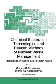 Title: Chemical Separation Technologies and Related Methods of Nuclear Waste Management: Applications, Problems, and Research Needs / Edition 1, Author: Gregory R. Choppin