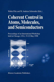 Title: Coherent Control in Atoms, Molecules, and Semiconductors / Edition 1, Author: Walter Pïtz