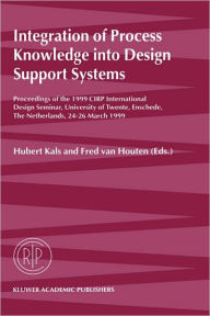 Title: Integration of Process Knowledge into Design Support Systems: Proceedings of the 1999 CIRP International Design Seminar, University of Twente, Enschede, The Netherlands, 24-26 March, 1999 / Edition 1, Author: Hubert Kals