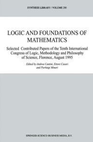 Title: Logic and Foundations of Mathematics: Selected Contributed Papers of the Tenth International Congress of Logic, Methodology and Philosophy of Science, Florence, August 1995 / Edition 1, Author: Andrea Cantini