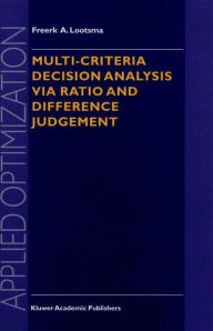 Title: Multi-Criteria Decision Analysis via Ratio and Difference Judgement / Edition 1, Author: Freerk A. Lootsma