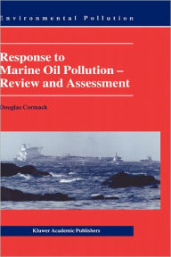 Title: Response to Marine Oil Pollution: Review and Assessment / Edition 1, Author: Douglas Cormack